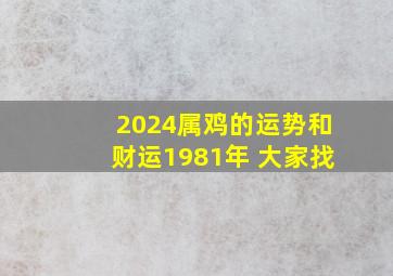 2024属鸡的运势和财运1981年 大家找